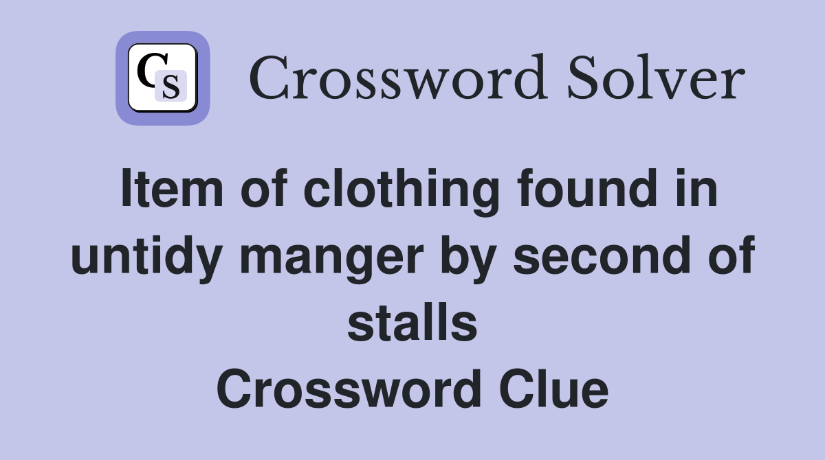 Item of clothing found in untidy manger by second of stalls Crossword